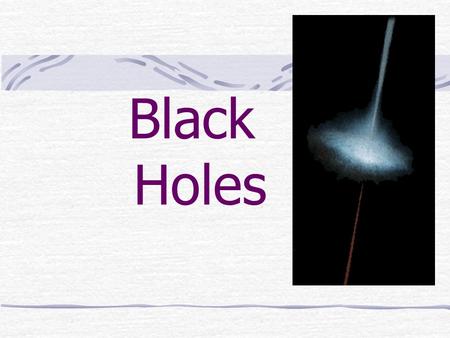Black Holes. The intense gravitational field left when a giant star collapses.
