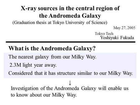 What is the Andromeda Galaxy? The nearest galaxy from our Milky Way. 2.3M light year away. Considered that it has structure similar to our Milky Way. ↓