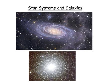 Star Systems and Galaxies. Star Systems Many stars come in different types of groups. Star system = Group of 2 or more stars Double Stars: 2 stars held.