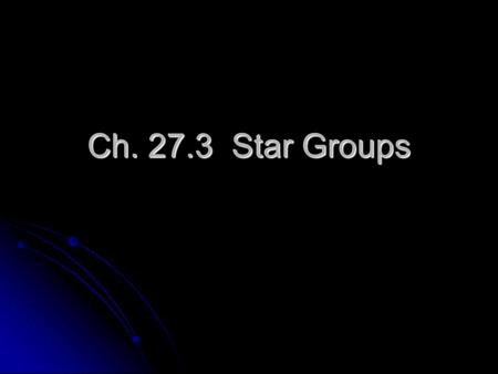 Ch. 27.3 Star Groups.