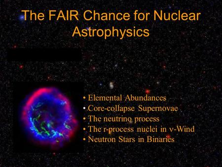 The FAIR Chance for Nuclear Astrophysics Elemental Abundances Core-collapse Supernovae The neutrino process The r-process nuclei in -Wind Neutron Stars.
