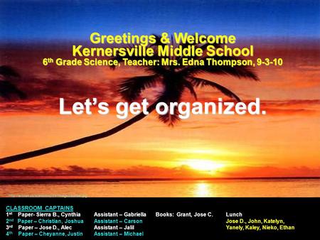 Greetings & Welcome Kernersville Middle School 6 th Grade Science, Teacher: Mrs. Edna Thompson, 9-3-10 Let’s get organized.