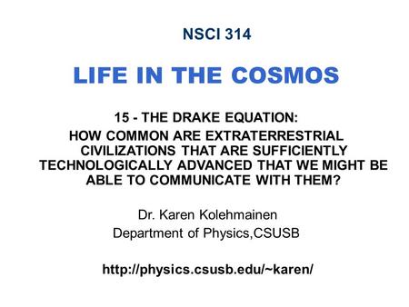 NSCI 314 LIFE IN THE COSMOS 15 - THE DRAKE EQUATION: HOW COMMON ARE EXTRATERRESTRIAL CIVILIZATIONS THAT ARE SUFFICIENTLY TECHNOLOGICALLY ADVANCED THAT.