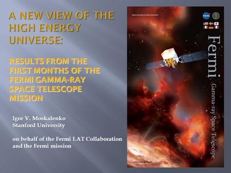 Igor V. Moskalenko Stanford University on behalf of the Fermi LAT Collaboration and the Fermi mission RESULTS FROM THE FIRST MONTHS OF THE FERMI GAMMA-RAY.