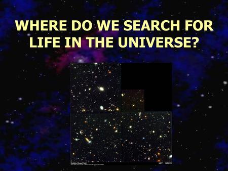 WHERE DO WE SEARCH FOR LIFE IN THE UNIVERSE? Which Stars Deserve Our Attention? Spectral Types Multiple Star Systems Stellar Populations Perhaps it is.