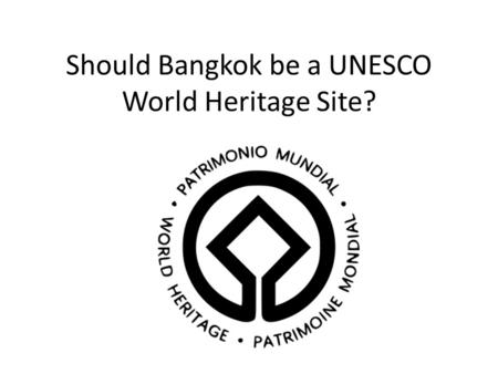 Should Bangkok be a UNESCO World Heritage Site?. UNESCO United Nations Educational, Scientific and Cultural Organisation A UNESCO World Heritage Site.