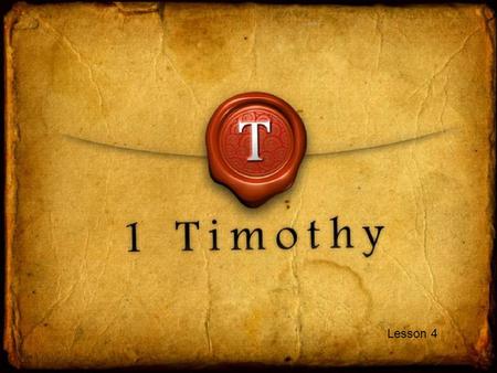 Lesson 4. 1 Timothy 6:1-2 Do You Have What it Takes to be a Slave? T.