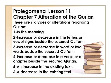 Prolegomena Lesson 11 Chapter 7 Alteration of the Qur'an There are six types of alterations regarding Qur’an: 1-In the meaning. 2-Increase or decrease.