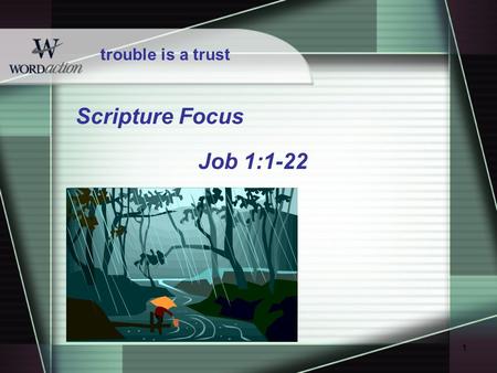 1 trouble is a trust Scripture Focus Job 1:1-22. 2 trouble is a trust The Word to Live By Naked I came from my mother’s womb, and naked I will depart.