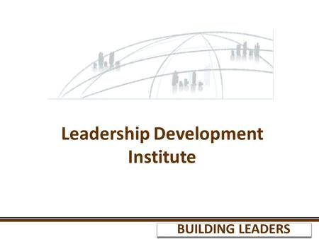 Leadership Development Institute BUILDING LEADERS.
