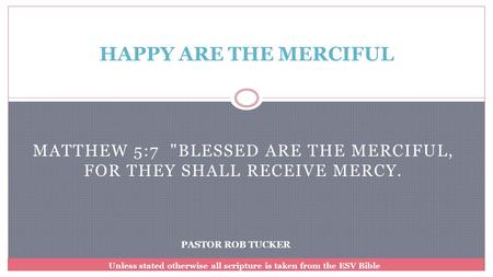 Matthew 5:7 Blessed are the merciful, for they shall receive mercy.
