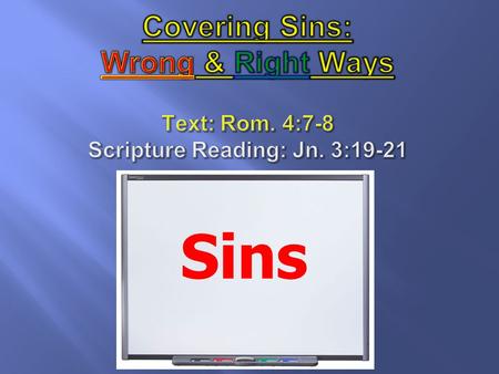 Covering Sins: Wrong & Right Ways People who sin usually do not want their sins exposed! Rom. 4:7-8 (Ps. 32:1-2): “How blessed is he whose transgression.