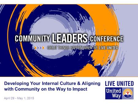 April 29 - May 1, 2015 Developing Your Internal Culture & Aligning with Community on the Way to Impact.