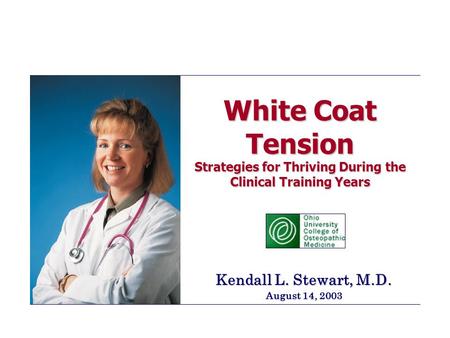 White Coat Tension Strategies for Thriving During the Clinical Training Years Kendall L. Stewart, M.D. August 14, 2003.