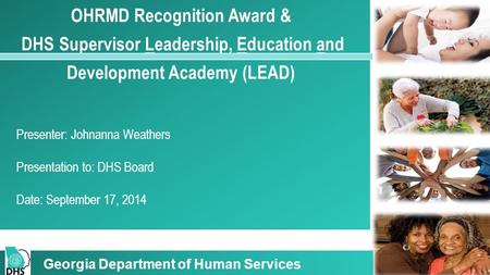 OHRMD Recognition Award & DHS Supervisor Leadership, Education and Development Academy (LEAD) Presenter: Johnanna Weathers Presentation to: DHS Board Date: