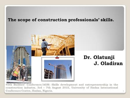 The scope of construction professionals’ skills. Dr. Olatunji J. Oladiran 45th Builders’ Conference/AGM: Skills development and entrepreneurship in the.