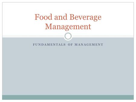 FUNDAMENTALS OF MANAGEMENT Food and Beverage Management.
