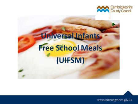 Universal Infants Free School Meals (UIFSM). Legislation  Children & Families Bill places a legal duty on all state funded schools to offer a free school.