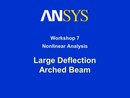 Large Deflection Arched Beam Workshop 7 Nonlinear Analysis.