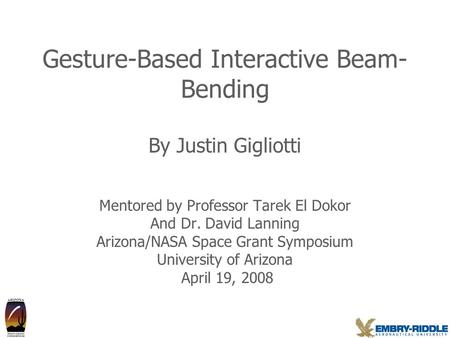 Gesture-Based Interactive Beam- Bending By Justin Gigliotti Mentored by Professor Tarek El Dokor And Dr. David Lanning Arizona/NASA Space Grant Symposium.