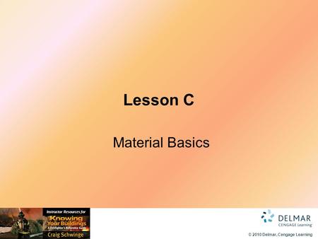 © 2010 Delmar, Cengage Learning Instructor Resources for Lesson C Material Basics.