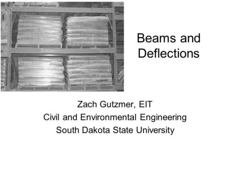 Beams and Deflections Zach Gutzmer, EIT