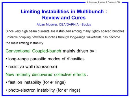 A. Mosnier, Review & Cures of CBI Limiting Instabilities in Multibunch : Review and Cures Alban Mosnier, CEA/DAPNIA - Saclay Since very high beam currents.