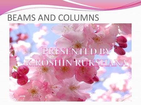 BEAMS AND COLUMNS PRESENTED BY K.ROSHIN RUKSHANA.