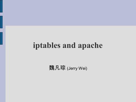 Iptables and apache 魏凡琮 (Jerry Wei). Agenda iptables apache.
