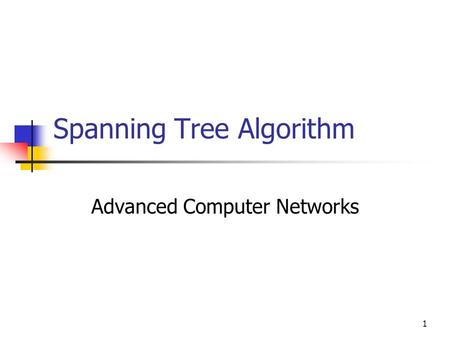1 Spanning Tree Algorithm Advanced Computer Networks.