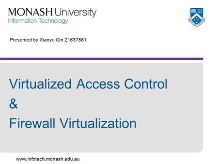 Www.infotech.monash.edu.au Presented by Xiaoyu Qin 21637881 Virtualized Access Control & Firewall Virtualization.