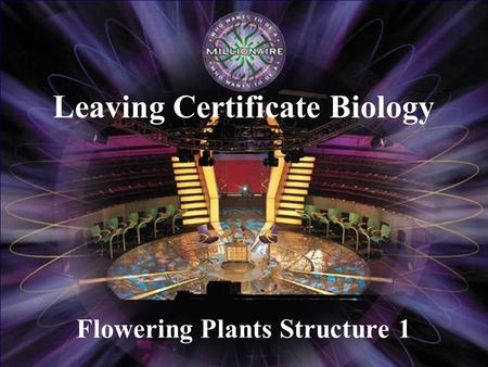 Flowering Plants Structure 1 Leaving Certificate Biology.