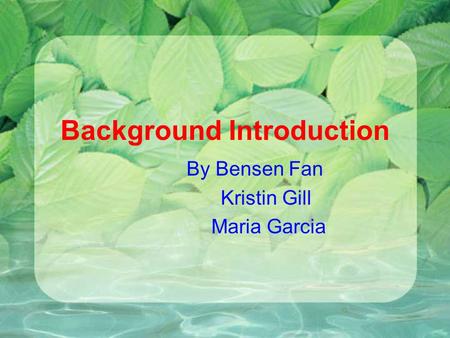 Background Introduction By Bensen Fan Kristin Gill Maria Garcia.