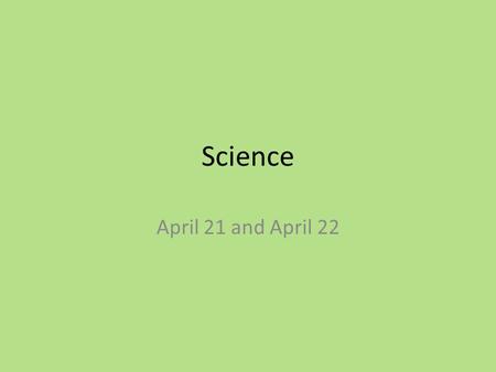 Science April 21 and April 22. Warm Up Have you noticed any trees or flowers blooming outside? Explain in a complete sentence why you think flowers and.