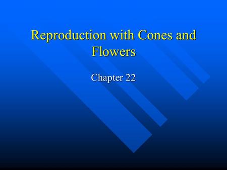 Reproduction with Cones and Flowers Chapter 22. Alternation of Generations All plants have a diploid sporophyte generation and a haploid gametophyte generation.
