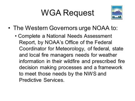 WGA Request The Western Governors urge NOAA to: Complete a National Needs Assessment Report, by NOAA’s Office of the Federal Coordinator for Meteorology,