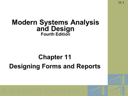 11-1 Chapter 11 Designing Forms and Reports Modern Systems Analysis and Design Fourth Edition.