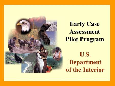 Early Case Assessment Pilot Program U.S. Department of the Interior.