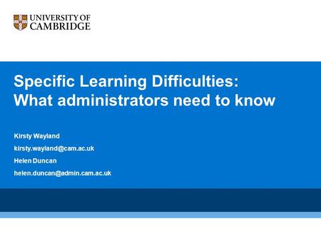 Specific Learning Difficulties: What administrators need to know Kirsty Wayland Helen Duncan