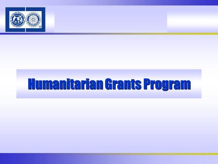 Humanitarian Grants Program. Humanitarian Grant Standards Rotarian participation Rotary networks Humanitarian needs Stewardship.
