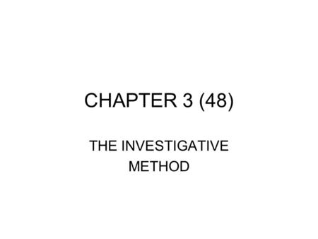 CHAPTER 3 (48) THE INVESTIGATIVE METHOD. STARTING POINTS 1. State the problem 2. Form the hypothesis 3. Observe and experiment 4. Interpret the data 5.