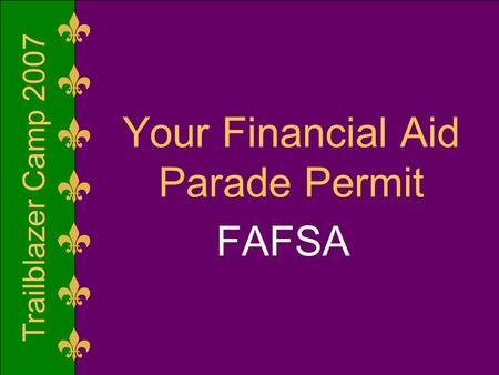 Trailblazer Camp 2007 Your Financial Aid Parade Permit FAFSA.
