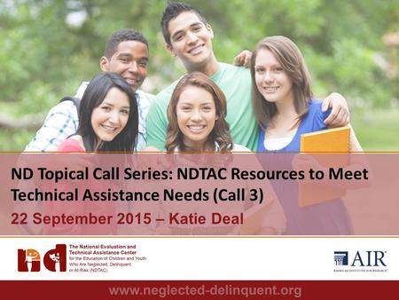 1 ND Topical Call Series: NDTAC Resources to Meet Technical Assistance Needs (Call 3) 22 September 2015 – Katie Deal.