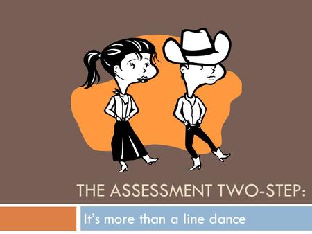 THE ASSESSMENT TWO-STEP: It’s more than a line dance.