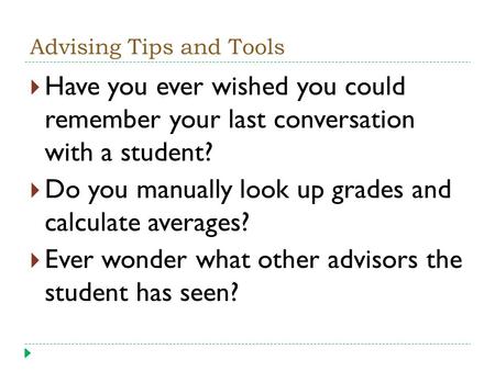 Advising Tips and Tools  Have you ever wished you could remember your last conversation with a student?  Do you manually look up grades and calculate.
