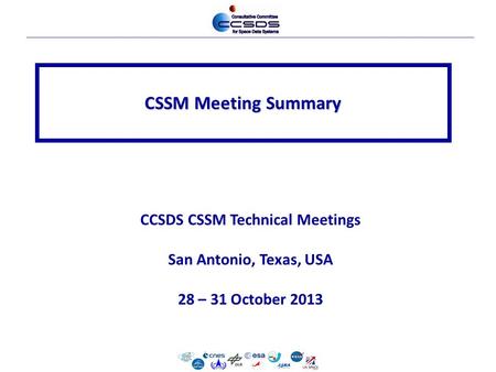 CSSM Meeting Summary CCSDS CSSM Technical Meetings San Antonio, Texas, USA 28 – 31 October 2013.