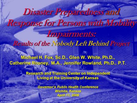 Disaster Preparedness and Response for Persons with Mobility Impairments: Results of the Nobody Left Behind Project Michael H. Fox, Sc.D., Glen W. White,