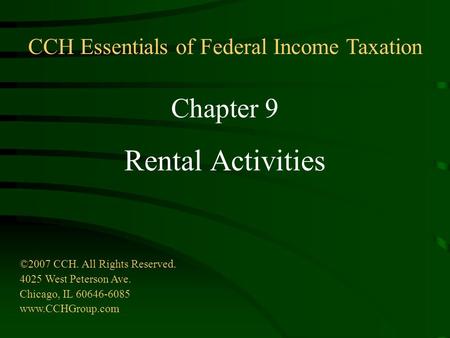 Chapter 9 Rental Activities ©2007 CCH. All Rights Reserved. 4025 West Peterson Ave. Chicago, IL 60646-6085 www.CCHGroup.com CCH Essentials of Federal Income.