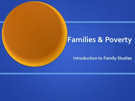 Families & Poverty Introduction to Family Studies.