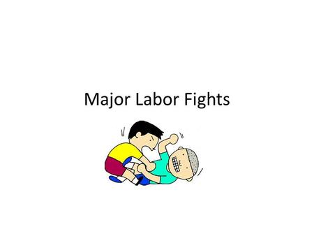 Major Labor Fights.